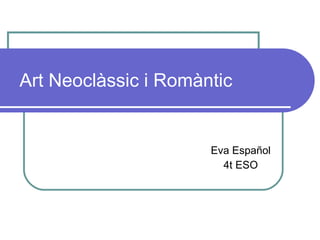 Art Neoclàssic i Romàntic Eva Español 4t ESO 
