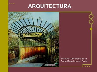 ARQUITECTURA




         Estación del Metro de la
         Porte Dauphine en París
 