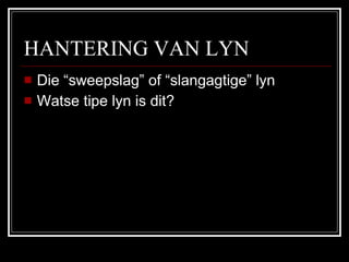 HANTERING VAN LYN Die “sweepslag” of “slangagtige” lyn Watse tipe lyn is dit? 