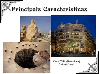 Principais Características




              Casa Milà (Barcelona)
                  Antoni Gaudí
 