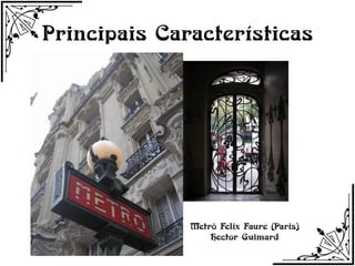 Principais Características




              Metrô Felix Faure (Paris)
                  Hector Guimard
 
