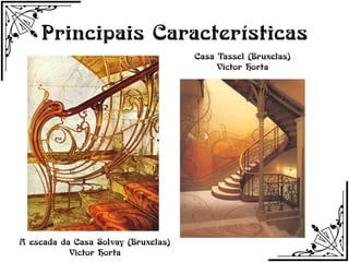 Principais Características
                                     Casa Tassel (Bruxelas)
                                          Victor Horta




A escada da Casa Solvay (Bruxelas)
           Victor Horta
 