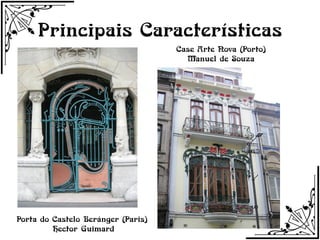 Principais Características
                                    Case Arte Nova (Porto)
                                      Manuel de Souza




Porta do Castelo Beránger (Paris)
         Hector Guimard
 