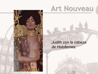 Art Nouveau



Judith con la cabeza
de Holofernes,
 