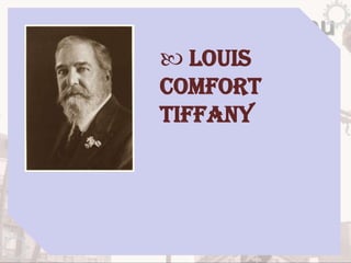 Art Nouveau
 Louis
Comfort
Tiffany
 