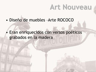 Art Nouveau
• Diseño de muebles –Arte ROCOCO

• Eran enriquecidos con versos poéticos
  grabados en la madera
 