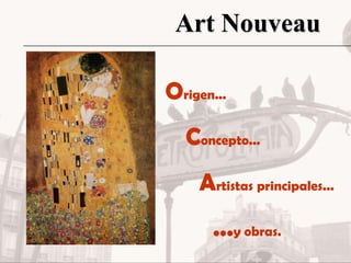 Art Nouveau
 Art Nouveau

Origen...
   Concepto...
     Artistas principales...
       ...y obras.
 