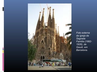 Foto externa
da igreja da
Sagrada
Família (1882-
1926), de
Gaudí, em
Barcelona.
 