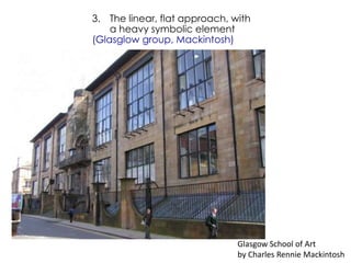 3. The linear, flat approach, with 
a heavy symbolic element 
(Glasglow group, Mackintosh) 
Glasgow School of Art 
by Charles Rennie Mackintosh 
 