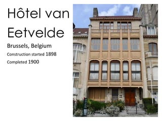 Hôtel van 
Eetvelde 
Brussels, Belgium 
Construction started 1898 
Completed 1900 
 