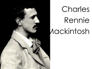 Charles 
Rennie 
Mackintosh 
 