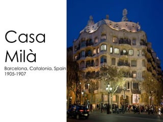 Casa 
Milà 
Barcelona, Catalonia, Spain 
1905-1907 
 
