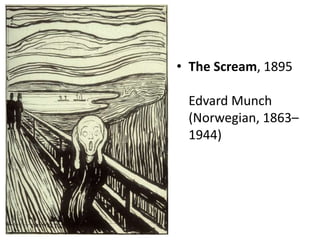 • The Scream, 1895 
Edvard Munch 
(Norwegian, 1863– 
1944) 
 