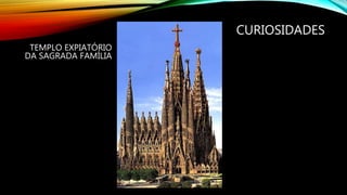CURIOSIDADES
TEMPLO EXPIATÓRIO
DA SAGRADA FAMÍLIA
 