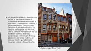  Lo primero que destaca en la fachada
es que el arquitecto diferenció
claramente la casa del estudio en la
elevación. En ambos casos también la
propuesta plantea composiciones
asimétricas, en rebeldía contra los
cánones de la época. No obstante,
ambos edificios mantienen un diálogo
fluido en términos de líneas
generales de composición, forma y
proporción de vanos, materiales y
colores, con los que además se
integra a otros predios de la calle.
Fachada principal Casa Horta
 