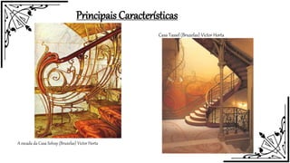 Principais Características
A escada da Casa Solvay (Bruxelas) Victor Horta
Casa Tassel (Bruxelas) Victor Horta
 