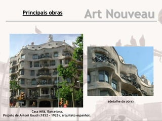 Art NouveauPrincipais obras
(detalhe da obra)
Casa Milà, Barcelona.
Projeto de Antoni Gaudí (1852 - 1926), arquiteto espanhol.
 