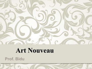 Art Nouveau
Prof. Bidu
 