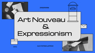 9TH ANNIVERSARY
U.P.U.
9.10.2021
Art Nouveau
&
Expressionism
ALIV FATIMA LATIFAH
21052010056
 