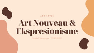 Art Nouveau &
Ekspresionisme
A R T S T Y L E
Hamdah Marsarayya - 21052010020
 