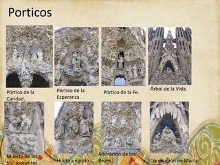 Porticos




                 Pórtico de la                           Árbol de la Vida.
Pórtico de la                        Pórtico de la Fe.
Caridad.         Esperanza.




Muerte de los                      Adoración de los
Sts. Inocentes   Huida a Egipto.   Reyes.                Coronación de María.
 