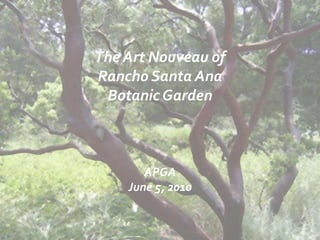 The Art Nouveau of Rancho Santa Ana  Botanic Garden APGA June 5, 2010 