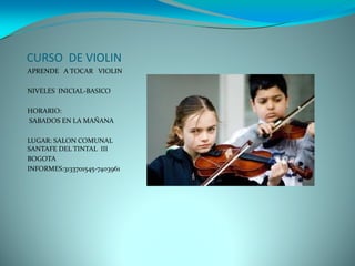 CURSO DE VIOLIN
APRENDE A TOCAR VIOLIN

NIVELES INICIAL-BASICO

HORARIO:
SABADOS EN LA MAÑANA

LUGAR: SALON COMUNAL
SANTAFE DEL TINTAL III
BOGOTA
INFORMES:3133701545-7403961
 