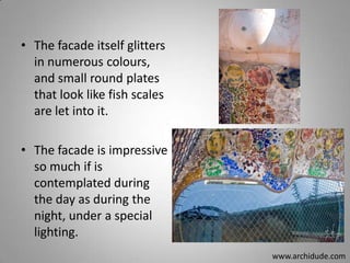 • The facade itself glitters
in numerous colours,
and small round plates
that look like fish scales
are let into it.

• The facade is impressive
so much if is
contemplated during
the day as during the
night, under a special
lighting.
www.archidude.com

 