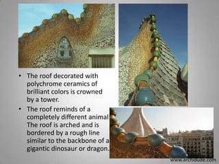 • The roof decorated with
polychrome ceramics of
brilliant colors is crowned
by a tower.
• The roof reminds of a
completely different animal:
The roof is arched and is
bordered by a rough line
similar to the backbone of a
gigantic dinosaur or dragon.
www.archidude.com

 