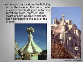 A common theory about the building
is that the rounded feature to the left
of centre, terminating at the top in a
turret and cross, represents the
sword of Saint George, which has
been plunged into the back of the
dragon.

www.archidude.com

 