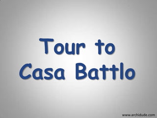 Tour to
Casa Battlo
www.archidude.com

 