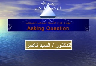‫بسم ا‬
      ‫الرحمن الرحيم‬


‫مهارة طرح السئلة لمندوب المبيعات‬

 ‫‪Asking Question‬‬


‫للدكتور / السيد ناصر‬
 