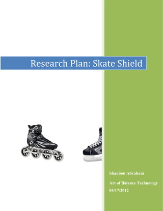 1 Abraham
Shannon Abraham
Art of Balance Technology
04/17/2012
Research Plan: Skate Shield
 