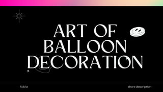 ART OF
BALLOON
DECORATION
Add a short description
 