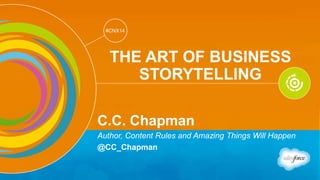 Track: Personal Transformation & Growth 
#CNX14 
#CNX14 
THE ART OF BUSINESS 
STORYTELLING 
C.C. Chapman 
Author, Content Rules and Amazing Things Will Happen 
@CC_Chapman 
 