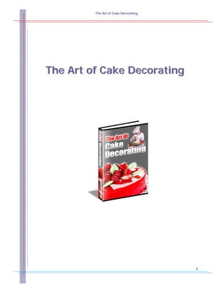 The Art of Cake Decorating
TTThhheee AAArrrttt ooofff CCCaaakkkeee DDDeeecccooorrraaatttiiinnnggg
1
 