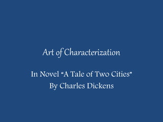 Art of Characterization
In Novel “A Tale of Two Cities”
By Charles Dickens
 