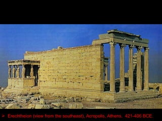 <ul><li>Erechtheion (view from the southeast), Acropolis, Athens.  421-406 BCE.  </li></ul>