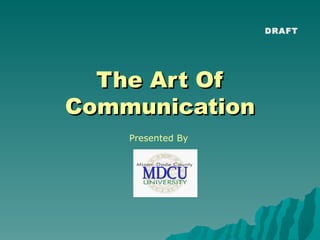 The Art Of Communication Presented By DRAFT 