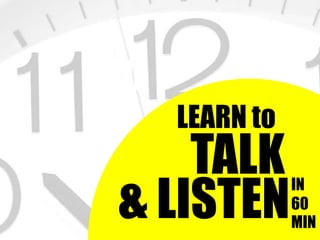 TO
     LEARN to
    TALK
& LISTEN
                IN
                60
                MIN
 