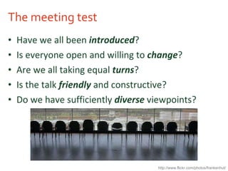 The meeting test <ul><li>Have we all been  introduced ? </li></ul><ul><li>Is everyone open and willing to  change ? </li><...