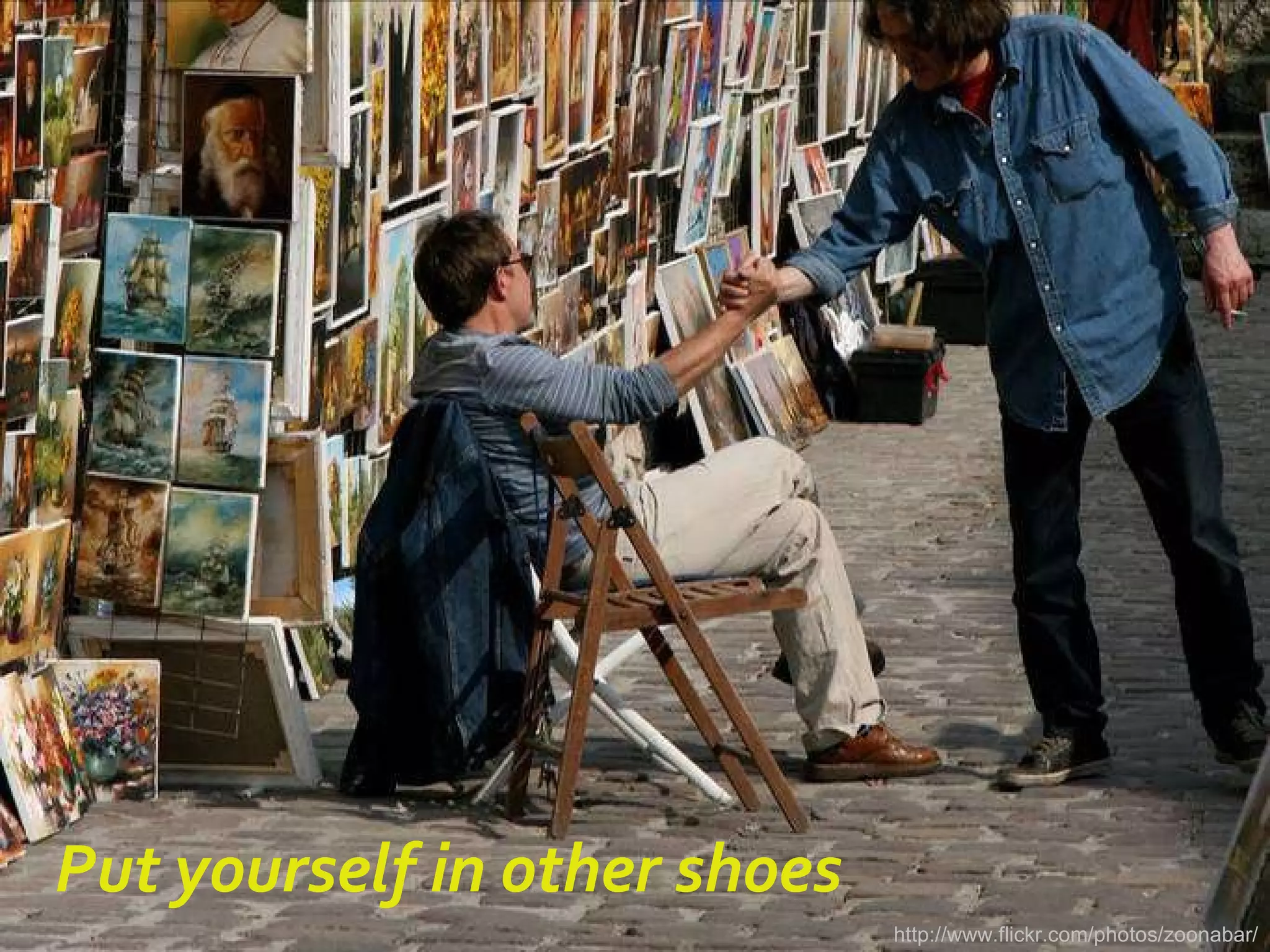 Put yourself in other shoes http://www.flickr.com/photos/zoonabar/ 