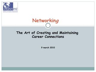 The Art of Creating and Maintaining  Career Connections 9 march 2010 Networkin g  