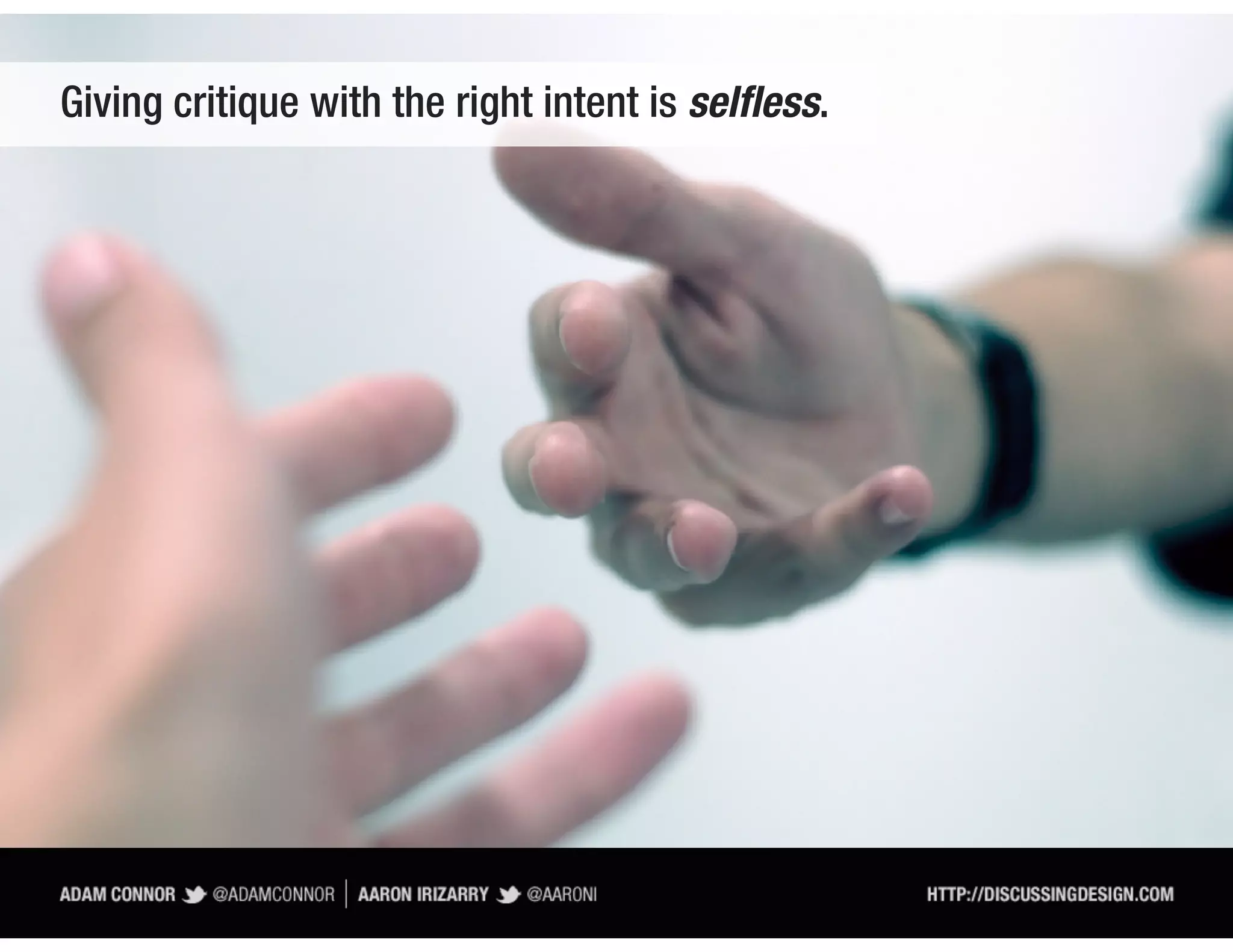 Giving critique with the right intent is selfless.
 