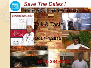 Save The Dates !
Oct.1-4,2015
Talk & Taste
(774) 284-4729
 