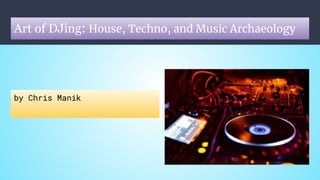 Art of DJing: House, Techno, and Music Archaeology
by Chris Manik
 