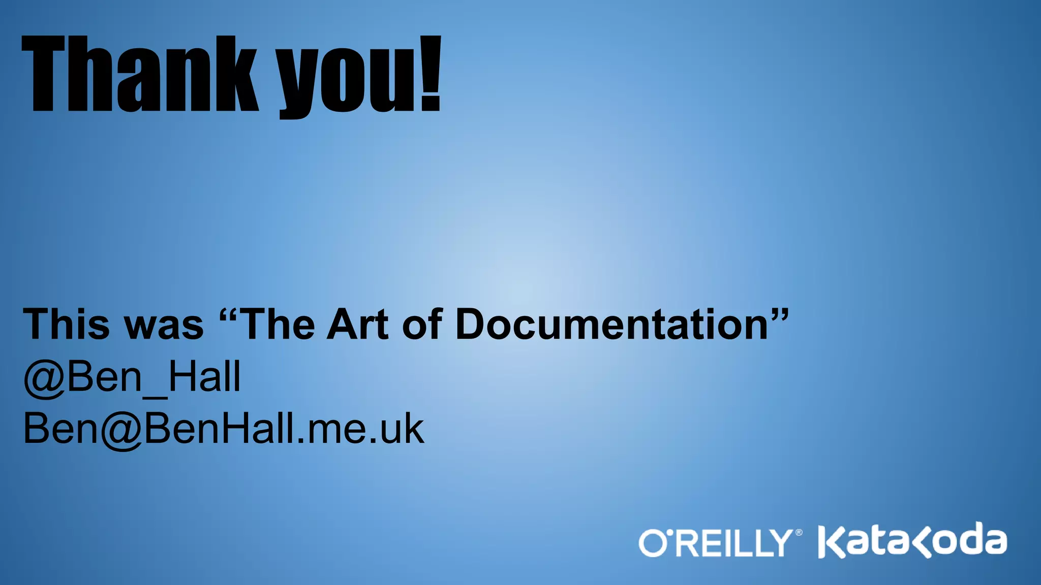 Thank you!
This was “The Art of Documentation”
@Ben_Hall
Ben@BenHall.me.uk
 