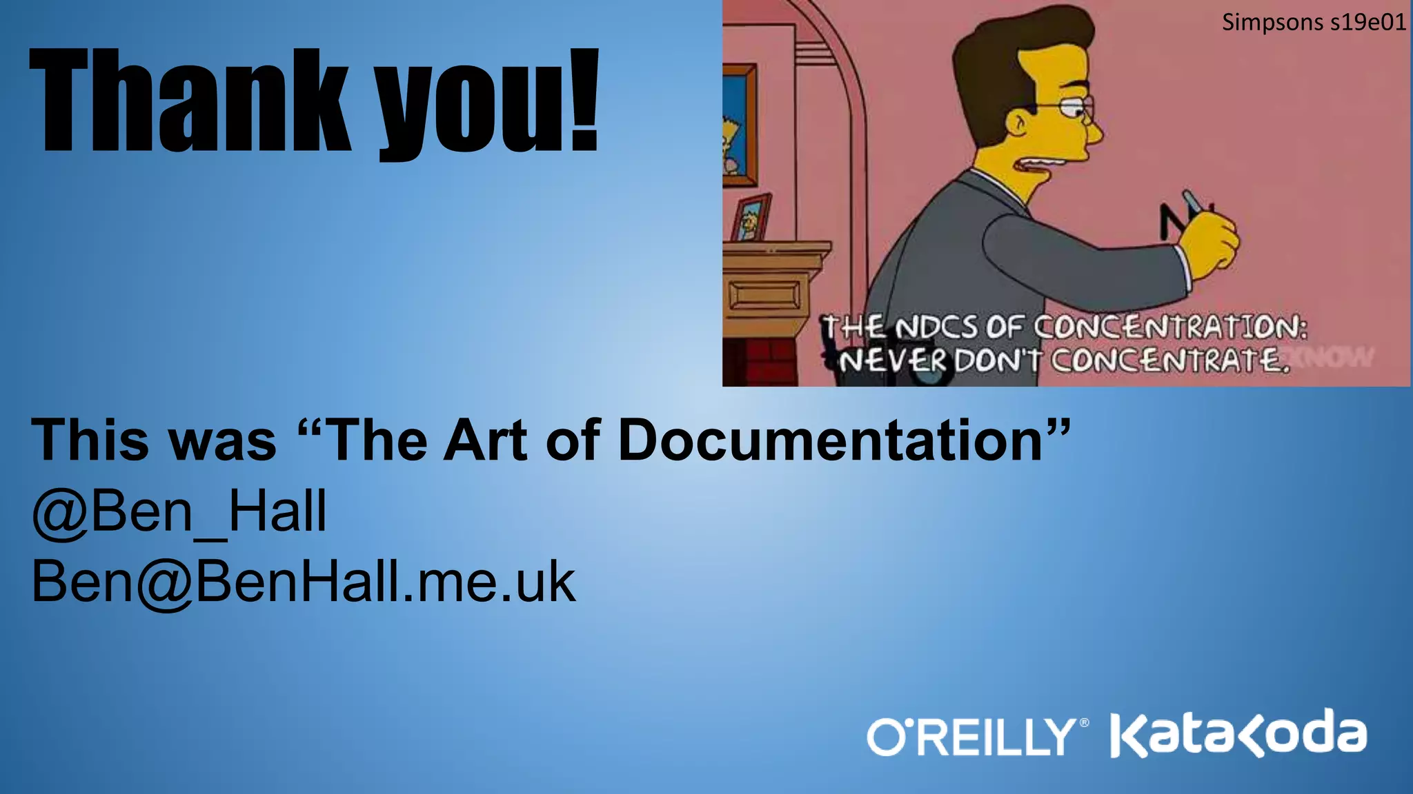 Thank you!
This was “The Art of Documentation”
@Ben_Hall
Ben@BenHall.me.uk
Simpsons s19e01
 