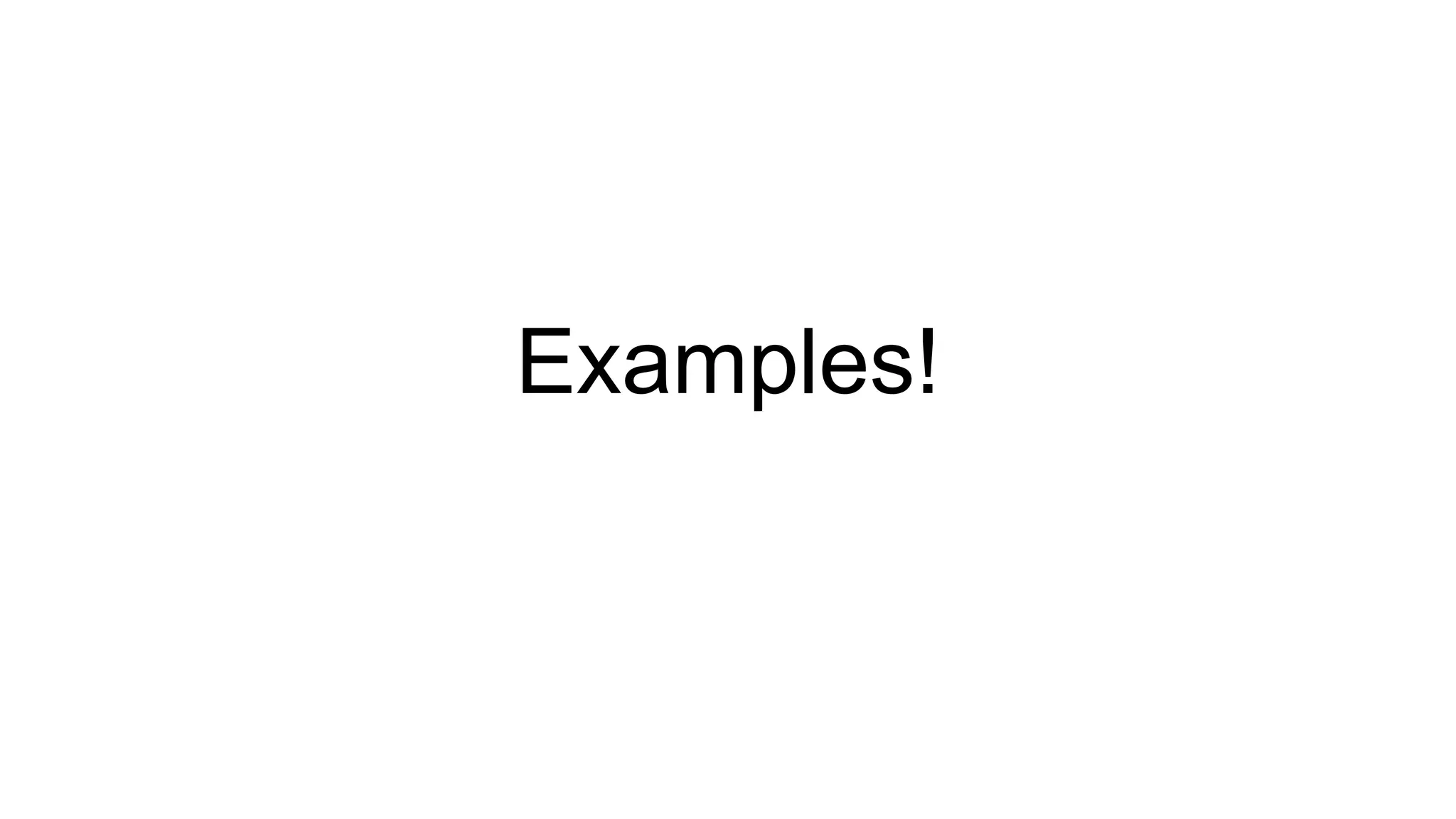 Examples!
 