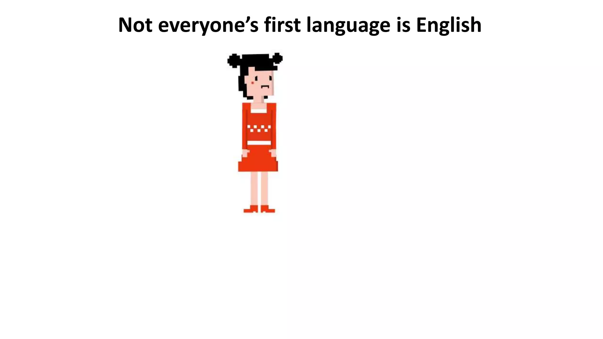 Not everyone’s first language is English
 